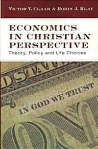 Economics in Christian Perspective: Theory, Policy and Life Choices (Paperback)