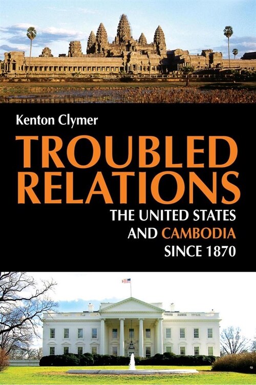 Troubled Relations: The United States and Cambodia Since 1870 (Paperback)