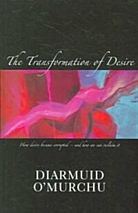 The Transformation of Desire: How Desire Became Corrupted--And How We Can Reclaim It (Paperback)