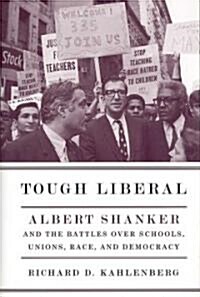 Tough Liberal: Albert Shanker and the Battles Over Schools, Unions, Race, and Democracy (Hardcover)