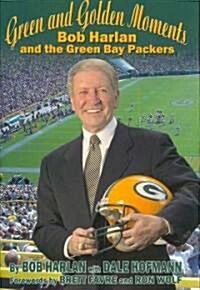 Green and Golden Moments: Bob Harlan and the Green Bay Packers (Hardcover)