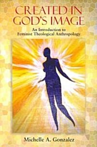 Created in Gods Image: An Introduction to Feminist Theological Anthropology (Paperback)