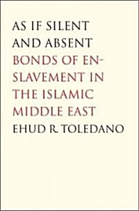 As If Silent and Absent: Bonds of Enslavement in the Islamic Middle East (Paperback)
