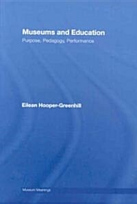Museums and Education : Purpose, Pedagogy, Performance (Hardcover)
