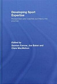 Developing Sport Expertise : Researchers and Coaches Put Theory into Practice (Hardcover)