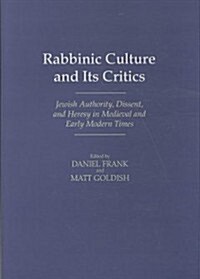Rabbinic Culture and Its Critics: Jewish Authority, Dissent, and Heresy in Medieval and Early Modern Times (Hardcover)