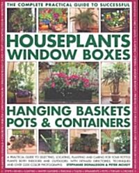 The Complete Practical Guide to Successful Houseplants, Window Boxes, Hanging Baskets, Pots & Containers (Paperback)