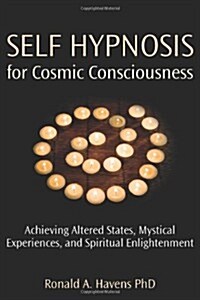 Self Hypnosis for Cosmic Consciousness : Achieving Altered States, Mystical Experiences, and Spiritual Enlightenment (Paperback)