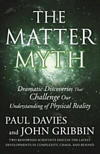 The Matter Myth: Dramatic Discoveries That Challenge Our Understanding of Physical Reality (Paperback)