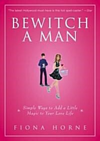Bewitch a Man: Simple Ways to Add a Little Magic to Your Love Life (Paperback)