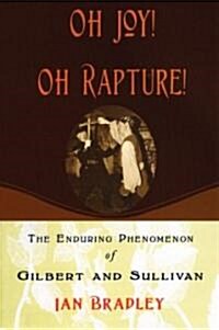 Oh Joy! Oh Rapture!: The Enduring Phenomenon of Gilbert and Sullivan (Paperback)