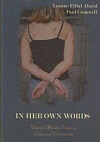 In Her Own Words: Women Offenders Views on Crime and Victimization: An Anthology (Paperback)