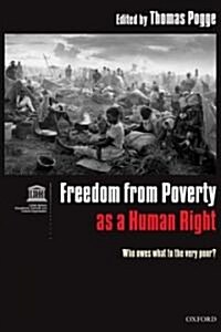 Freedom from Poverty as a Human Right : Who Owes What to the Very Poor? Co-Published with UNESCO (Paperback)