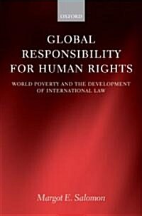Global Responsibility for Human Rights : World Poverty and the Development of International Law (Hardcover)