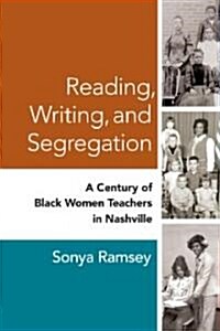 Reading, Writing, and Segregation: A Century of Black Women Teachers in Nashville (Hardcover)