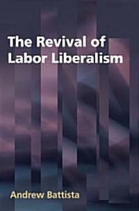 The Revival of Labor Liberalism (Hardcover)