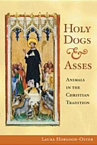 Holy Dogs and Asses: Animals in the Christian Tradition (Hardcover)