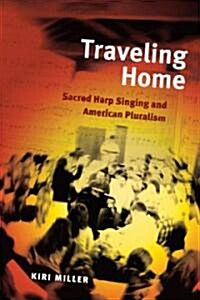 Traveling Home: Sacred Harp Singing and American Pluralism (Hardcover)