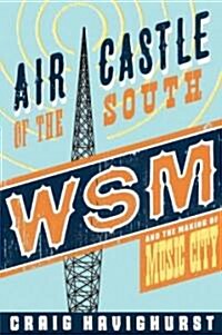 Air Castle of the South: WSM and the Making of Music City (Hardcover)