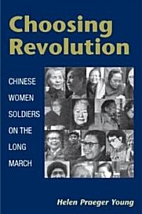 Choosing Revolution: Chinese Women Soldiers on the Long March (Paperback)