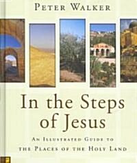 In the Steps of Jesus: An Illustrated Guide to the Places of the Holy Land (Hardcover)