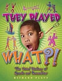 They Played What?!: The Weird History of Sports and Recreation (Paperback)