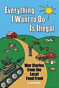 Everything I Want to Do Is Illegal: War Stories from the Local Food Front (Paperback)