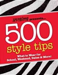 Seventeen Presents... 500 Style Tips: What to Wear for School, Weekend, Parties & More! (Other)