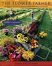 The Flower Farmer: An Organic Growers Guide to Raising and Selling Cut Flowers, 2nd Edition (Paperback, 2, Revised, Expand)