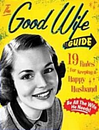 The Good Wife Guide: 19 Rules for Keeping a Happy Husband (Gift for Husbands and Wives, Adult Humor, Vintage Humor, Funny Book) (Board Books)