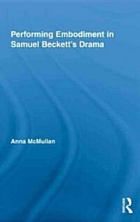 Performing Embodiment in Samuel Becketts Drama (Hardcover, 1st)