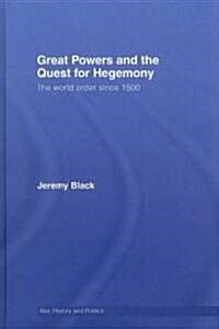 Great Powers and the Quest for Hegemony : The World Order Since 1500 (Hardcover)