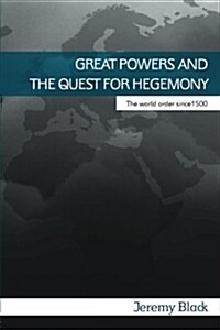 Great Powers and the Quest for Hegemony : The World Order Since 1500 (Paperback)