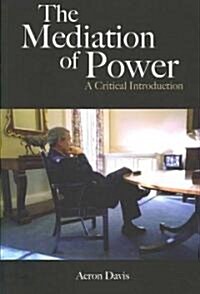 The Mediation of Power : A Critical Introduction (Paperback)