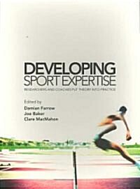 Developing Sport Expertise : Researchers and Coaches Put Theory into Practice (Paperback)