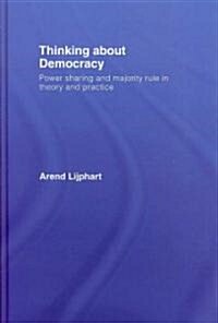 Thinking About Democracy : Power Sharing and Majority Rule in Theory and Practice (Hardcover)