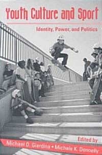 Youth Culture and Sport : Identity, Power, and Politics (Paperback)