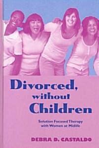 Divorced, without Children : Solution Focused Therapy with Women at Midlife (Hardcover)