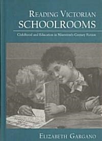 Reading Victorian Schoolrooms : Childhood and Education in Nineteenth-Century Fiction (Hardcover)