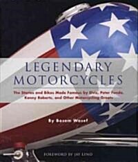 Legendary Motorcycles: The Stories and Bikes Made Famous by Elvis, Peter Fonda, Kenny Roberts and Other Motorcycling Greats (Hardcover)