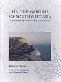 On the Margins of Southwest Asia : Cyprus During the 6th to 4th Millennia BC (Hardcover)