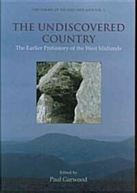 The Undiscovered Country : The Earlier Prehistory of the West Midlands (Hardcover)