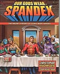 Our Gods Wear Spandex: The Secret History of Comic Book Heroes (Paperback)