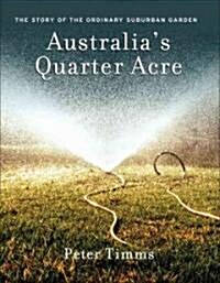 Australias Quarter Acre: The Story of the Ordinary Suburban Garden (Hardcover)
