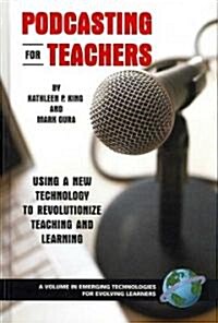 Podcasting for Teachers: Using a New Technology to Revolutionize Teaching and Learning (Hc) (Hardcover)
