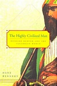 The Highly Civilized Man: Richard Burton and the Victorian World (Paperback)