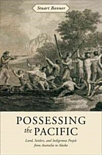 Possessing the Pacific: Land, Settlers, and Indigenous People from Australia to Alaska (Hardcover)