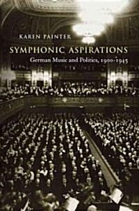Symphonic Aspirations: German Music and Politics, 1900-1945 (Hardcover)