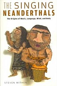The Singing Neanderthals: The Origins of Music, Language, Mind, and Body (Paperback)