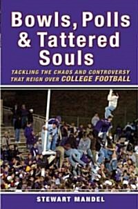 Bowls, Polls, and Tattered Souls: Tackling the Chaos and Controversy That Reign Over College Football (Hardcover)